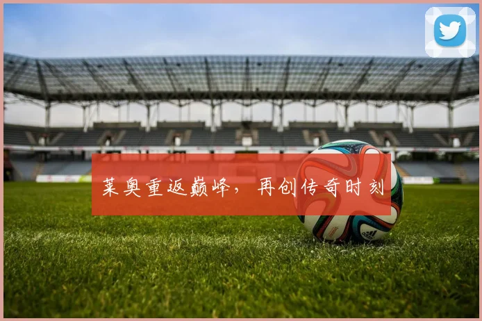 莱奥重返巅峰，再创传奇时刻