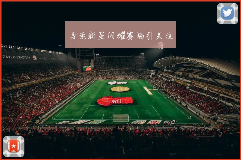 马竞新星闪耀赛场引关注