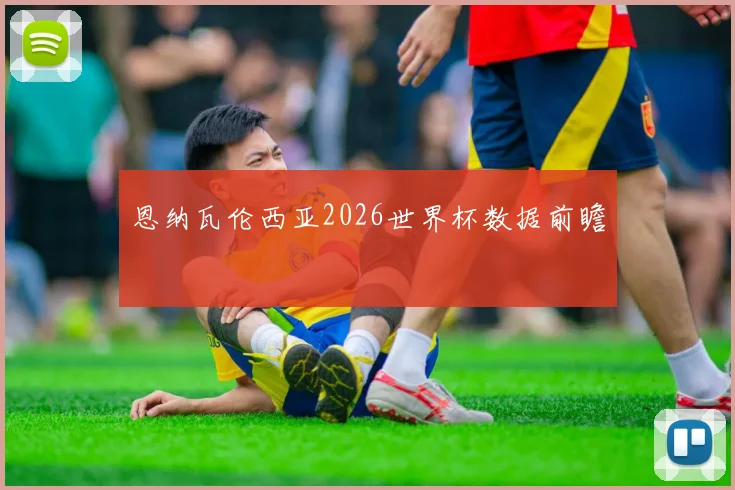 恩纳瓦伦西亚2026世界杯数据前瞻