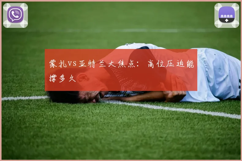 蒙扎vs亚特兰大焦点：高位压迫能撑多久