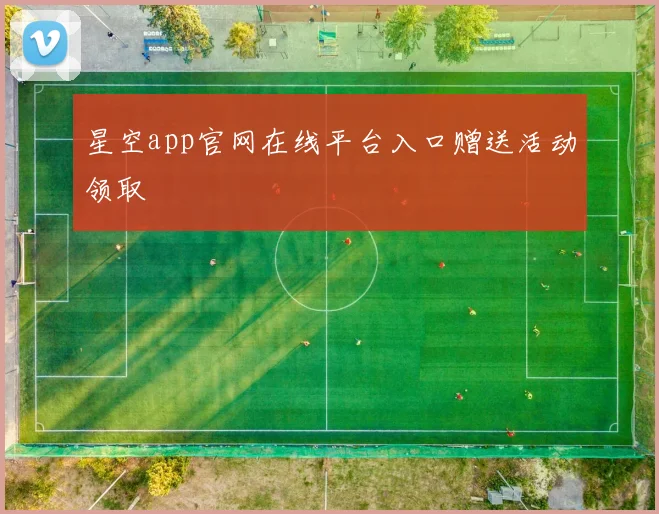 星空app官网在线平台入口赠送活动领取